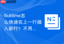 sublime怎么快速在上一行插入新行?不用跳转行首的妙招