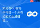 如何在go语言中构建一个分布式的id生成器模块