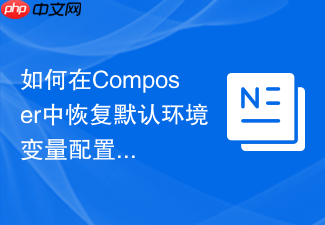 如何在composer中恢复默认环境变量配置