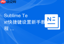 sublime text快捷键设置新手教程 快速上手指南