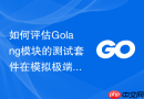 如何评估Golang模块的测试套件在模拟极端高负载时的可靠性