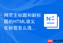 网页主标题和副标题的HTML语义化标签怎么选