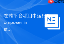 在跨平台项目中运行Composer install命令的避坑指南