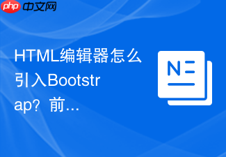 html编辑器怎么引入bootstrap?前端框架挂载教程