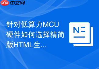 针对低算力mcu硬件如何选择精简版html生成函数工具