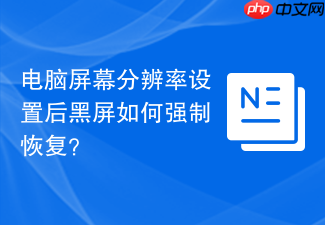 电脑屏幕分辨率设置后黑屏如何强制恢复?