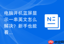 电脑开机蓝屏显示一串英文怎么解决?新手也能看懂的教程