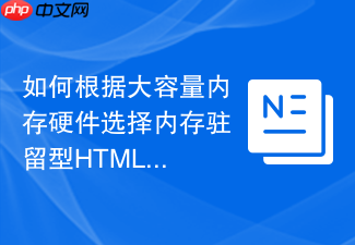 如何根据大容量内存硬件选择内存驻留型html快速检索函数工具
