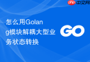 怎么用Golang模块解耦大型业务状态转换