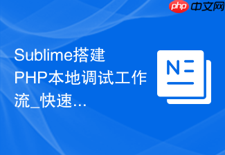sublime搭建php本地调试工作流_快速验证后端逻辑接口返回值