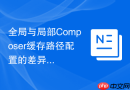 全局与局部composer缓存路径配置的差异及应用