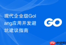 现代企业级Golang应用开发避坑建议指南