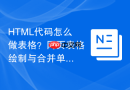 html代码怎么做表格?网页表格绘制与合并单元格方法