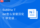 sublime text怎么安装汉化?中文设置技巧一看就会