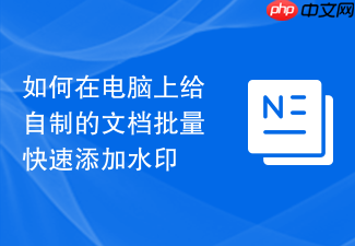 如何在电脑上给自制的文档批量快速添加水印