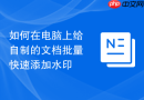 如何在电脑上给自制的文档批量快速添加水印