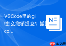 VSCode里的git怎么撤销提交？撤回commit操作指南