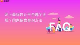 网上商标转让平台哪个正规？国家备案查询方法
