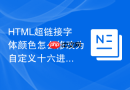 html超链接字体颜色怎么修改为自定义十六进制色