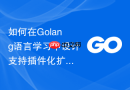 如何在golang语言学习中设计支持插件化扩展的系统架构