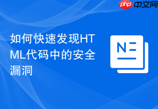 如何快速发现html代码中的安全漏洞