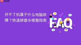 开不了机属于什么电脑故障?快速排查与修复指南
