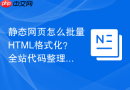 静态网页怎么批量html格式化？全站代码整理