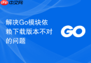 解决go模块依赖下载版本不对的问题