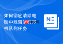 如何彻底清除电脑中残留的打印机队列任务