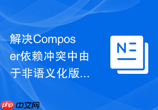 解决composer依赖冲突中由于非语义化版本引起的问题