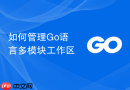 如何管理go语言多模块工作区