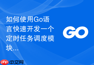 如何使用go语言快速开发一个定时任务调度模块