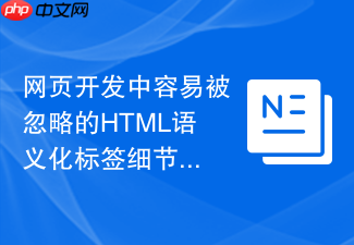 网页开发中容易被忽略的html语义化标签细节