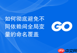 如何彻底避免不同依赖间全局变量的命名覆盖