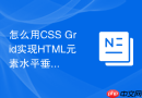 怎么用CSS Grid实现HTML元素水平垂直居中