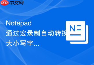 notepad++通过宏录制自动转换大小写字符的实例