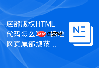 底部版权html代码怎么写?标准网页尾部规范一览