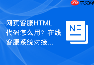 网页客服html代码怎么用?在线客服系统对接步骤