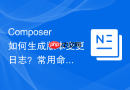 Composer如何生成版本变更日志？常用命令行工具推荐