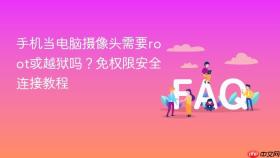 手机当电脑摄像头需要root或越狱吗?免权限安全连接教程
