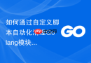 如何通过自定义脚本自动化清理Golang模块依赖管理的冗余包