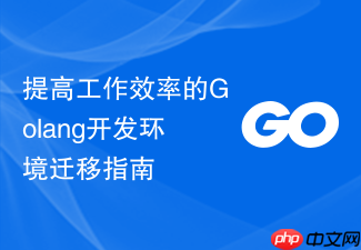 提高工作效率的golang开发环境迁移指南