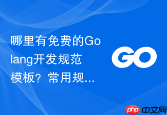 哪里有免费的golang开发规范模板?常用规范文档下载