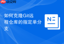 如何克隆git远程仓库的指定单分支