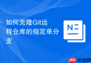 如何克隆Git远程仓库的指定单分支