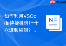 如何利用vscode快捷键进行十六进制编辑？底层开发排错策略