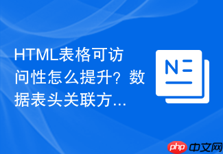 html表格可访问性怎么提升?数据表头关联方法