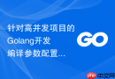 针对高并发项目的Golang开发编译参数配置
