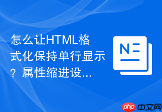 怎么让html格式化保持单行显示?属性缩进设置