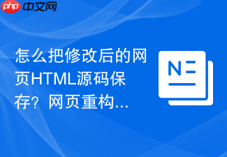 怎么把修改后的网页html源码保存?网页重构保存步骤